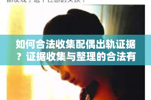 如何合法收集配偶出轨证据？证据收集与整理的合法有效策略