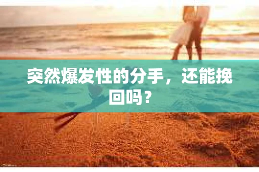 突然爆发性的分手，还能挽回吗？