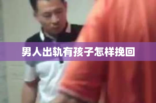 男人出轨有孩子怎样挽回