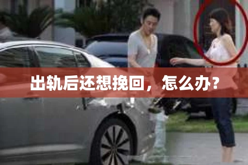 出轨后还想挽回，怎么办？