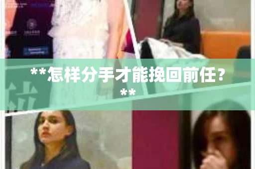 **怎样分手才能挽回前任？**