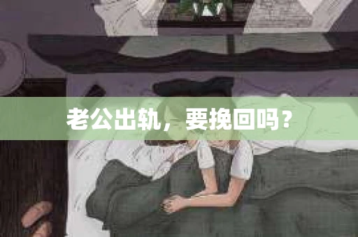 老公出轨，要挽回吗？