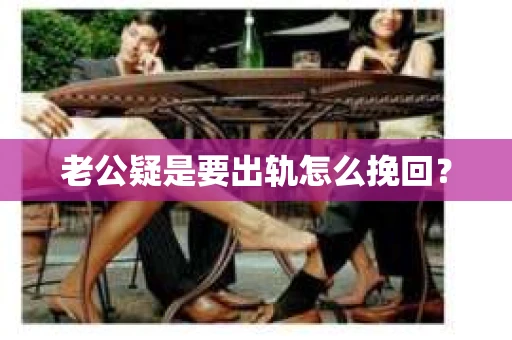 老公疑是要出轨怎么挽回？