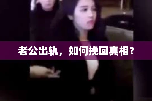 老公出轨，如何挽回真相？