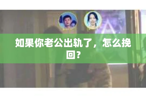 如果你老公出轨了，怎么挽回？