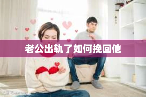 老公出轨了如何挽回他