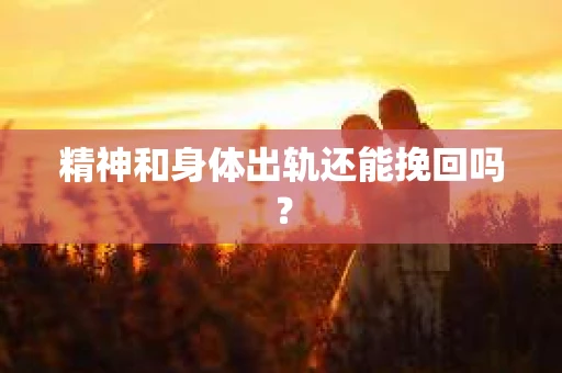 精神和身体出轨还能挽回吗？