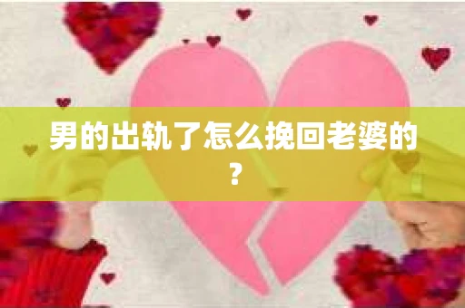 男的出轨了怎么挽回老婆的？