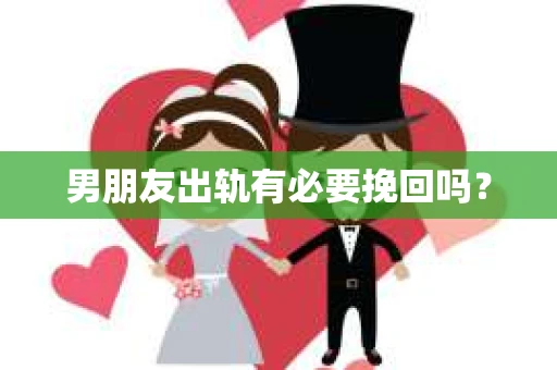 男朋友出轨有必要挽回吗？