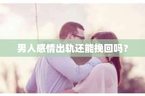 男人感情出轨还能挽回吗？