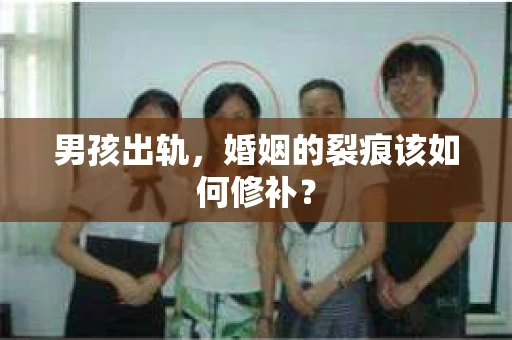 男孩出轨，婚姻的裂痕该如何修补？