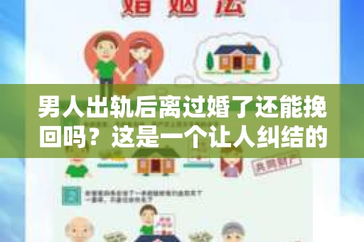 男人出轨后离过婚了还能挽回吗？这是一个让人纠结的问题。在这个充满变数的世界里，婚姻的稳固性似乎变得越来越难以保证。那么，当一个男人出轨后离婚了，他还有机会挽回这段婚姻吗？今天，我们就来探讨一下这个问题。