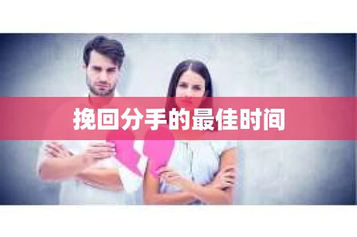 挽回分手的最佳时间