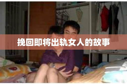 挽回即将出轨女人的故事