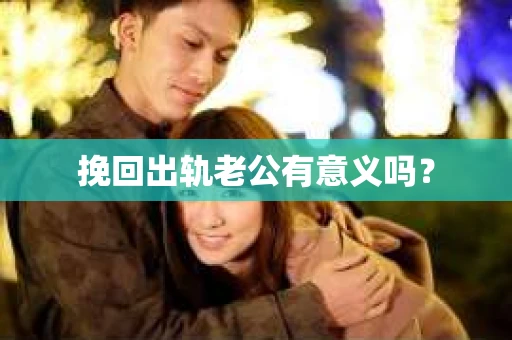 挽回出轨老公有意义吗？