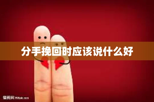 分手挽回时应该说什么好