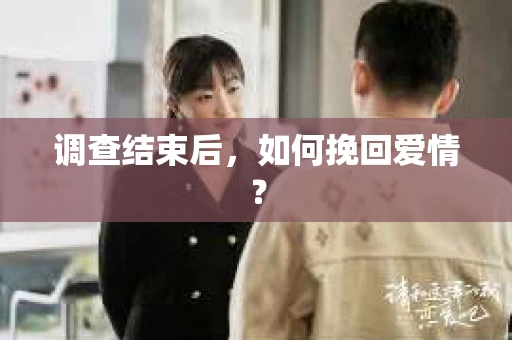调查结束后，如何挽回爱情？