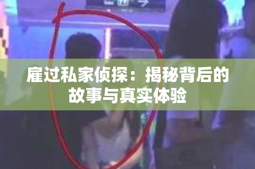 雇过私家侦探：揭秘背后的故事与真实体验