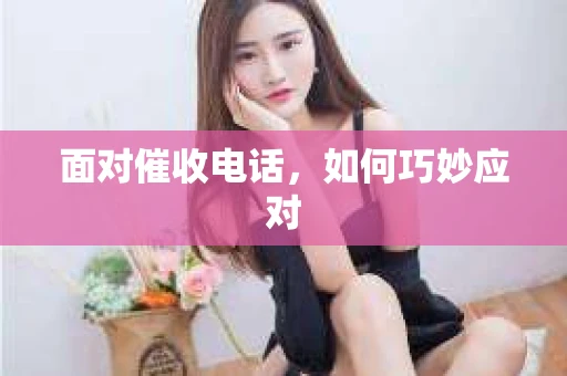 面对催收电话，如何巧妙应对
