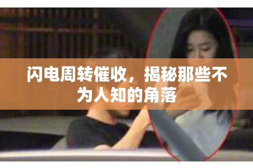 闪电周转催收，揭秘那些不为人知的角落