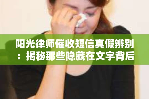 阳光律师催收短信真假辨别：揭秘那些隐藏在文字背后的秘密