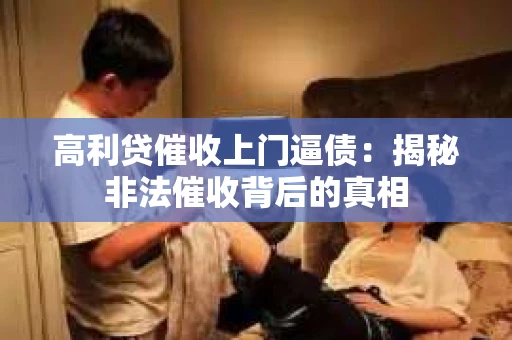 高利贷催收上门逼债：揭秘非法催收背后的真相