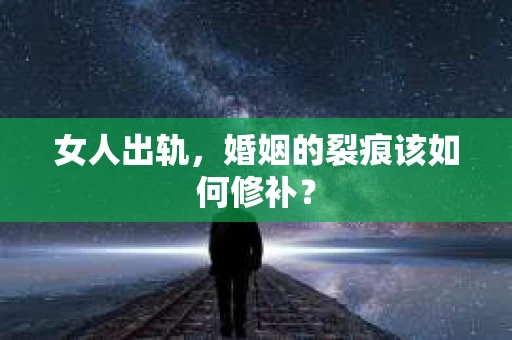 女人出轨，婚姻的裂痕该如何修补？
