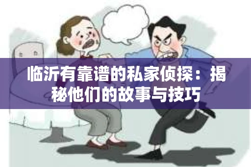 临沂有靠谱的私家侦探：揭秘他们的故事与技巧