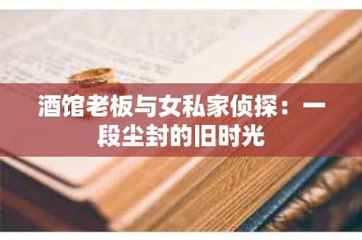 酒馆老板与女私家侦探：一段尘封的旧时光