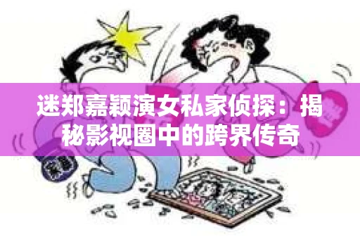 迷郑嘉颖演女私家侦探：揭秘影视圈中的跨界传奇