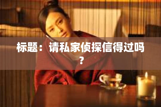 标题：请私家侦探信得过吗？