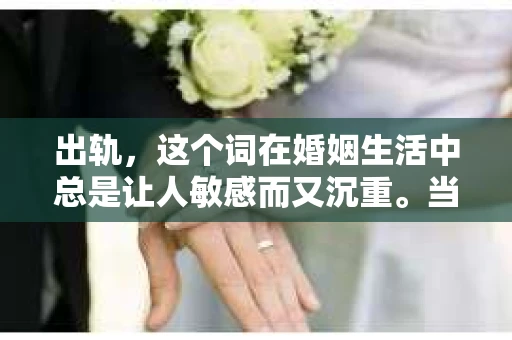 出轨，这个词在婚姻生活中总是让人敏感而又沉重。当它发生时，如何谈判挽回，如何重新建立信任，成为了许多夫妻面临的问题。今天，我们就来聊聊这个话题，希望能给那些正在经历婚姻困境的朋友们一些帮助。