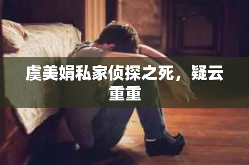 虞美娟私家侦探之死，疑云重重