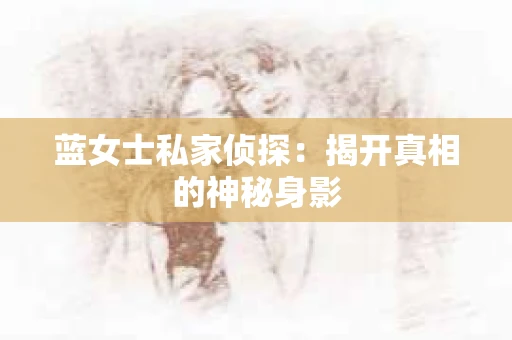 蓝女士私家侦探：揭开真相的神秘身影
