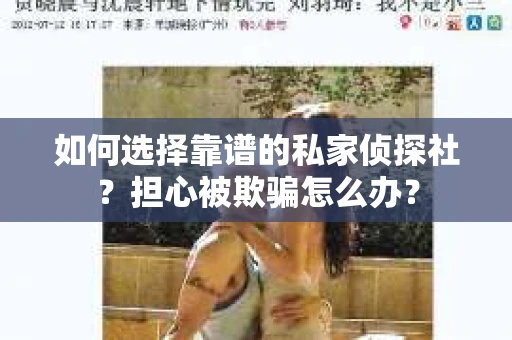 如何选择靠谱的私家侦探社？担心被欺骗怎么办？