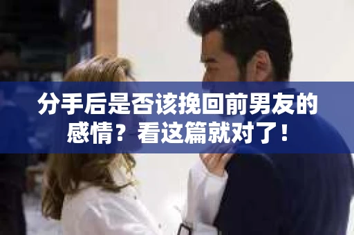 分手后是否该挽回前男友的感情？看这篇就对了！
