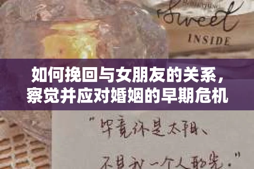 如何挽回与女朋友的关系，察觉并应对婚姻的早期危机信号