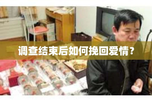 调查结束后如何挽回爱情？