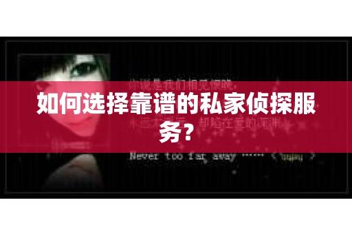 如何选择靠谱的私家侦探服务？