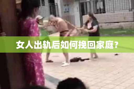 女人出轨后如何挽回家庭？