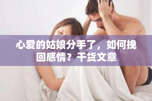 心爱的姑娘分手了，如何挽回感情？干货文章