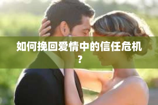 如何挽回爱情中的信任危机？