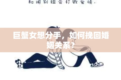 巨蟹女想分手，如何挽回婚姻关系？
