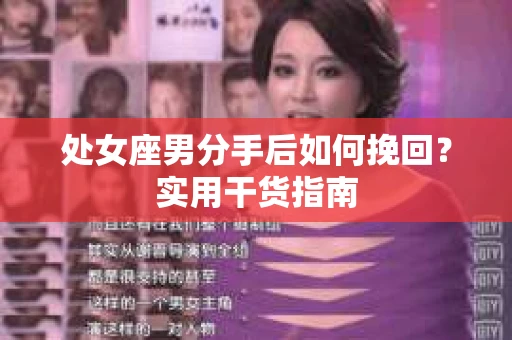 处女座男分手后如何挽回？实用干货指南