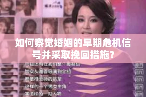 如何察觉婚姻的早期危机信号并采取挽回措施？