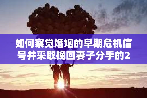 如何察觉婚姻的早期危机信号并采取挽回妻子分手的21天法则？