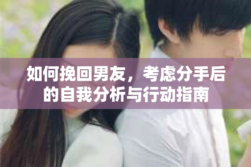 如何挽回男友，考虑分手后的自我分析与行动指南