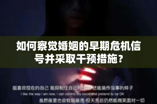 如何察觉婚姻的早期危机信号并采取干预措施？