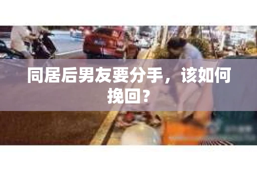 同居后男友要分手，该如何挽回？