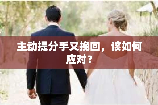 主动提分手又挽回，该如何应对？
